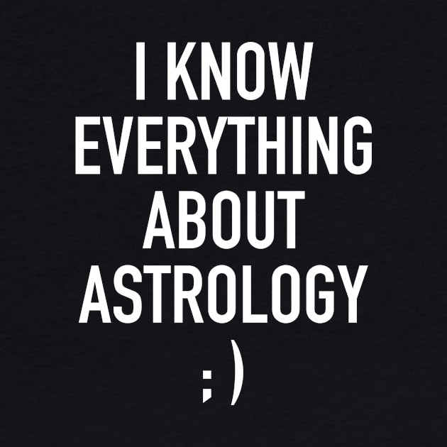 I know everything about astrology by winwinshirt
